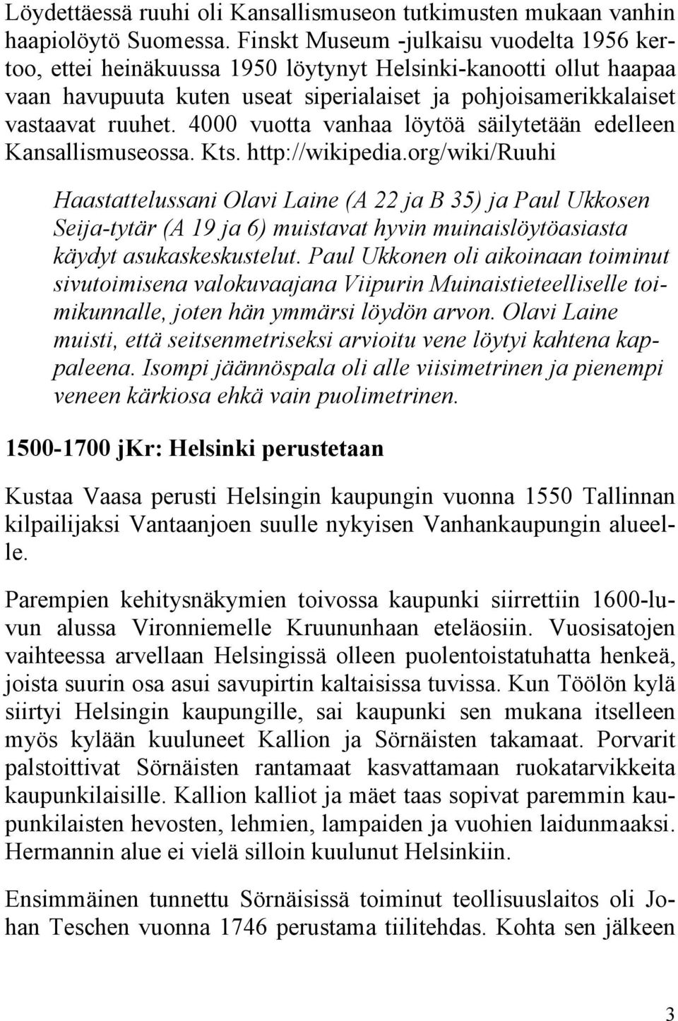 4000 vuotta vanhaa löytöä säilytetään edelleen Kansallismuseossa. Kts. http://wikipedia.