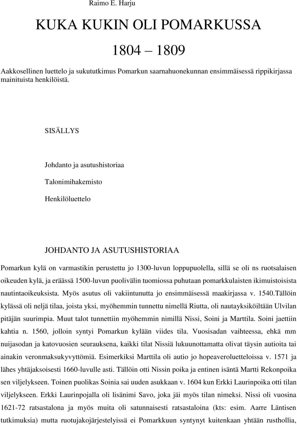 oikeuden kylä, ja eräässä 1500-luvun puolivälin tuomiossa puhutaan pomarkkulaisten ikimuistoisista nautintaoikeuksista. Myös asutus oli vakiintunutta jo ensimmäisessä maakirjassa v. 1540.