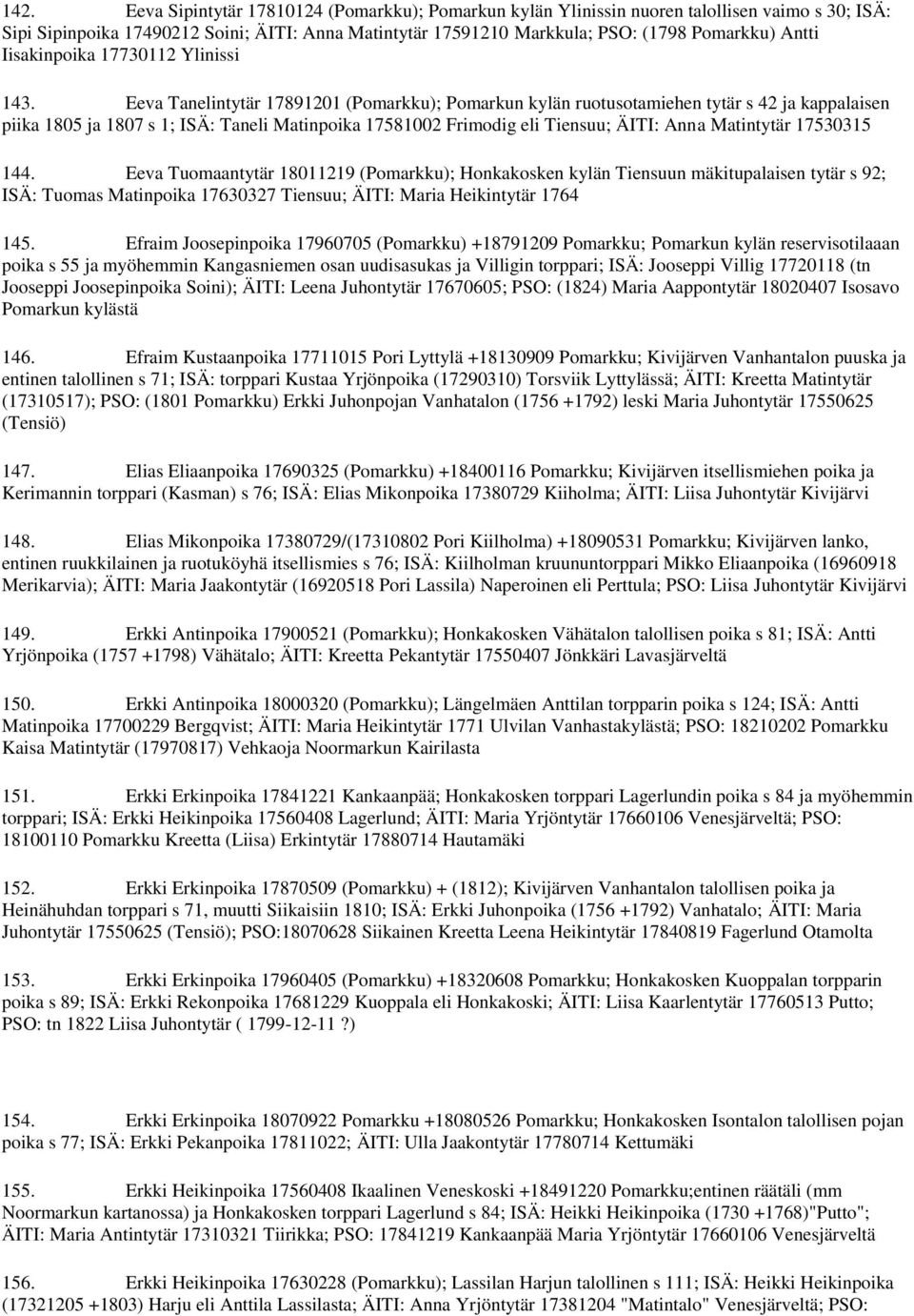 Eeva Tanelintytär 17891201 (Pomarkku); Pomarkun kylän ruotusotamiehen tytär s 42 ja kappalaisen piika 1805 ja 1807 s 1; ISÄ: Taneli Matinpoika 17581002 Frimodig eli Tiensuu; ÄITI: Anna Matintytär