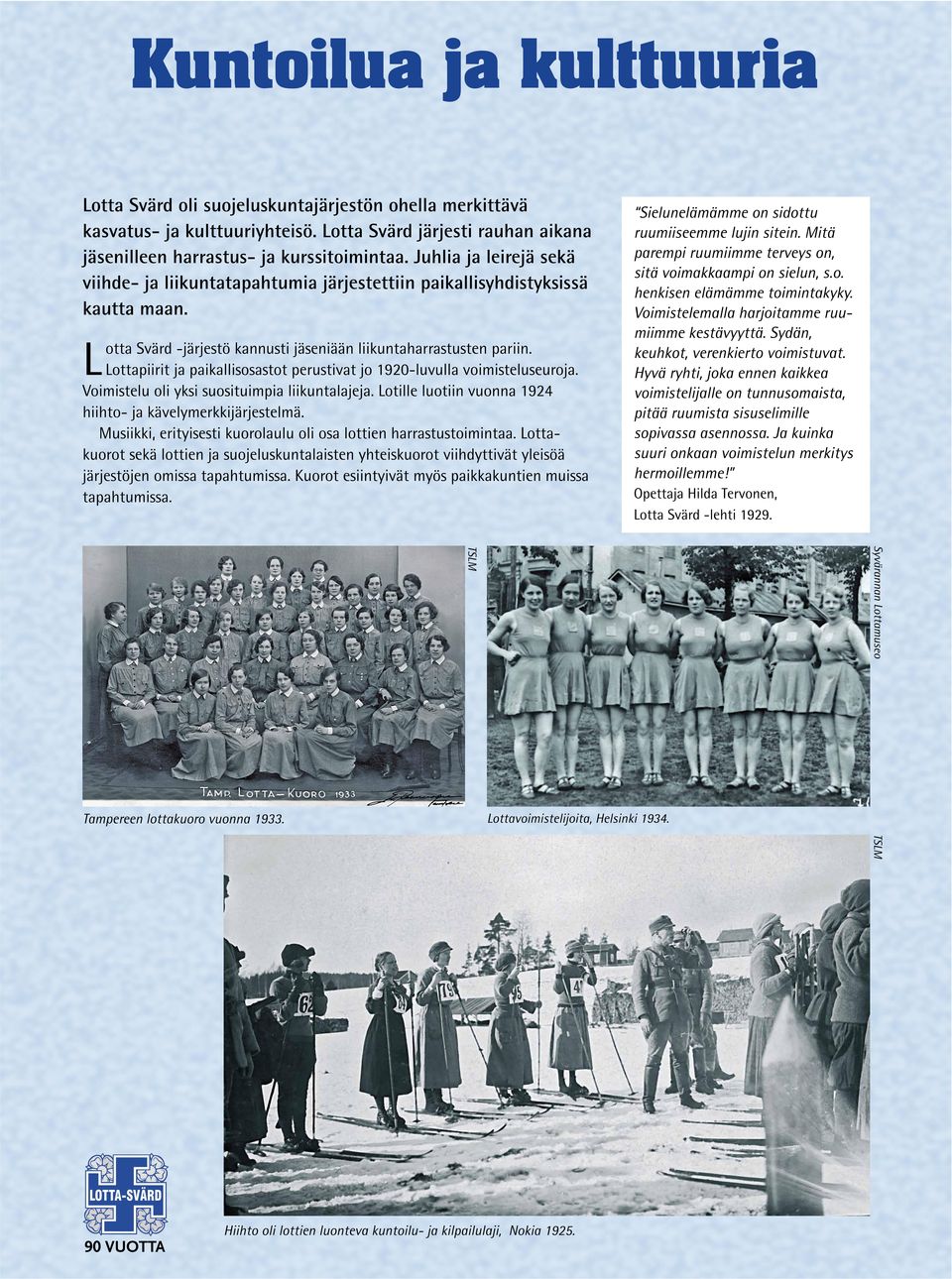 Lottapiirit ja paikallisosastot perustivat jo 1920-luvulla voimisteluseuroja. Sielunelämämme on sidottu ruumiiseemme lujin sitein. Mitä parempi ruumiimme terveys on, sitä voimakkaampi on sielun, s.o. henkisen elämämme toimintakyky.