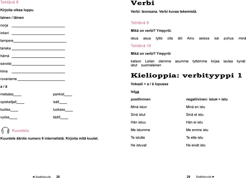 Verbi kuvaa tekemistä. Tehtävä 9 Mikä on verbi? Ympyröi. istua asua tyttö olla äiti Aino seisoa isä puhua minä Tehtävä 10 Mikä on verbi?