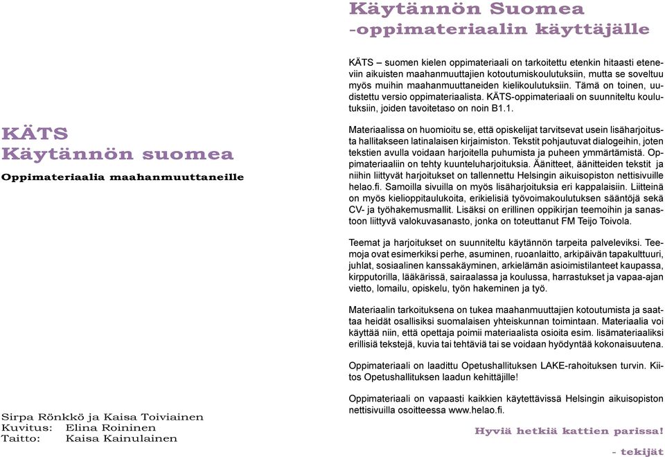 1. KÄTS Käytännön suomea Oppimateriaalia maahanmuuttaneille Materiaalissa on huomioitu se, että opiskelijat tarvitsevat usein lisäharjoitusta hallitakseen latinalaisen kirjaimiston.