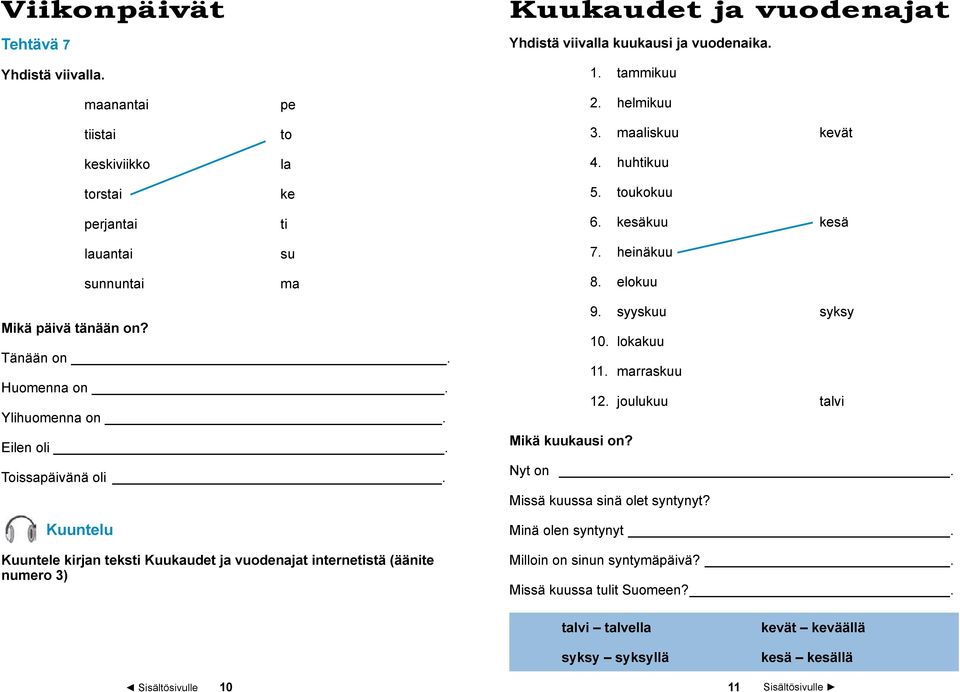 maaliskuu kevät 4. huhtikuu 5. toukokuu 6. kesäkuu kesä 7. heinäkuu 8. elokuu Mikä päivä tänään on? Tänään on. Huomenna on. Ylihuomenna on. Eilen oli. Toissapäivänä oli.