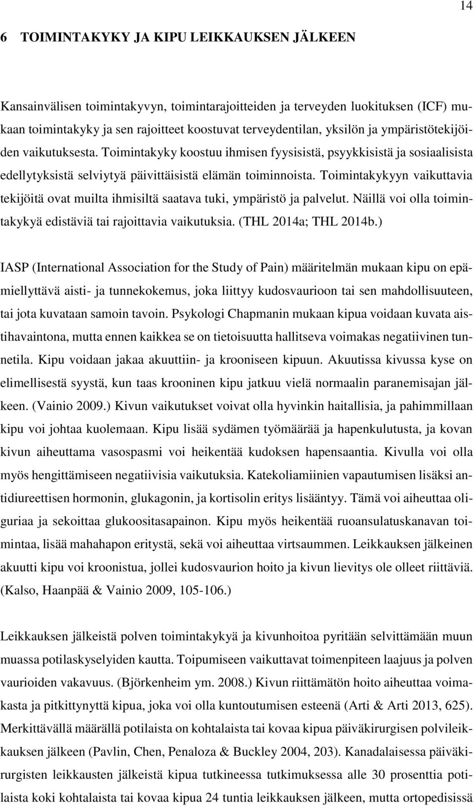 Toimintakykyyn vaikuttavia tekijöitä ovat muilta ihmisiltä saatava tuki, ympäristö ja palvelut. Näillä voi olla toimintakykyä edistäviä tai rajoittavia vaikutuksia. (THL 2014a; THL 2014b.