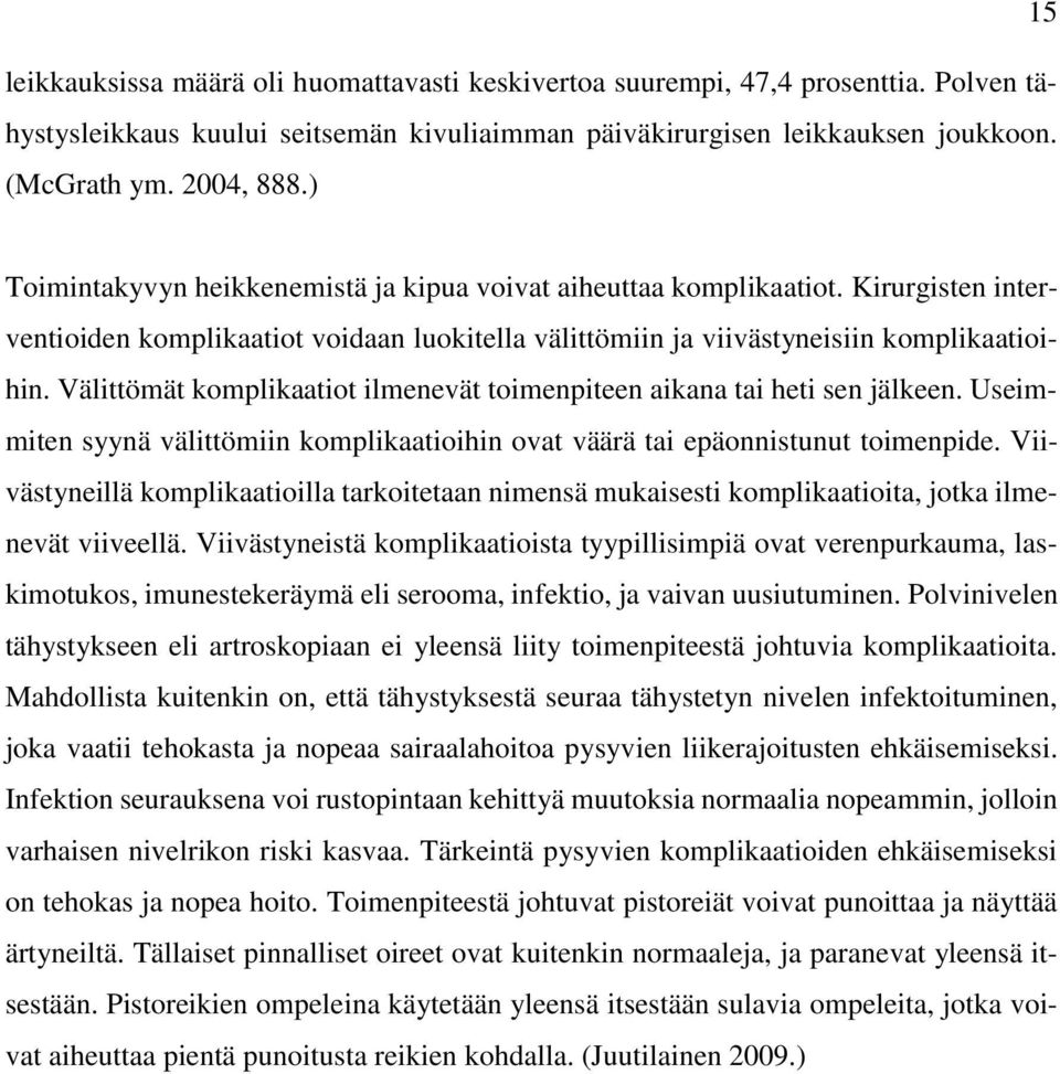 Välittömät komplikaatiot ilmenevät toimenpiteen aikana tai heti sen jälkeen. Useimmiten syynä välittömiin komplikaatioihin ovat väärä tai epäonnistunut toimenpide.