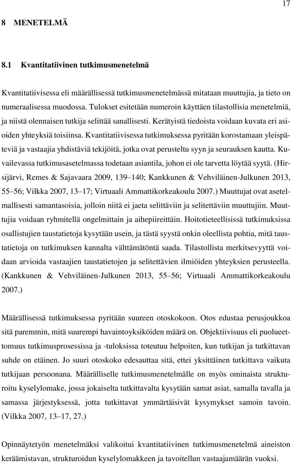 Kvantitatiivisessa tutkimuksessa pyritään korostamaan yleispäteviä ja vastaajia yhdistäviä tekijöitä, jotka ovat perusteltu syyn ja seurauksen kautta.