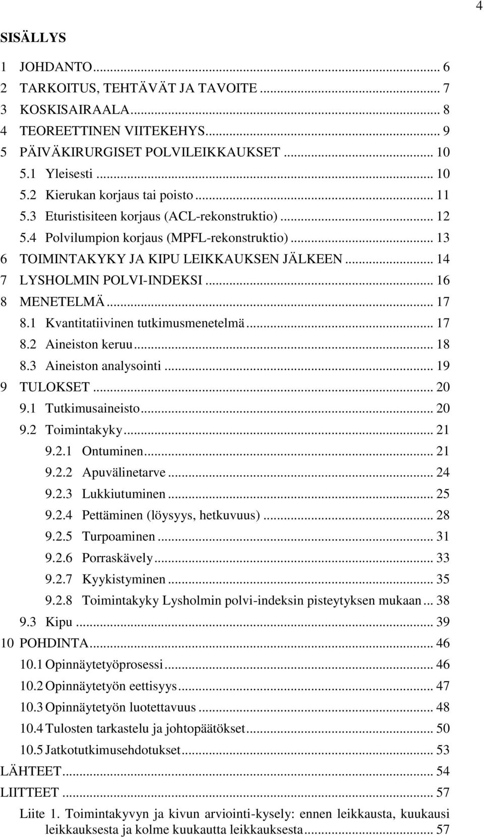 .. 16 8 MENETELMÄ... 17 8.1 Kvantitatiivinen tutkimusmenetelmä... 17 8.2 Aineiston keruu... 18 8.3 Aineiston analysointi... 19 9 TULOKSET... 20 9.1 Tutkimusaineisto... 20 9.2 Toimintakyky... 21 9.2.1 Ontuminen.