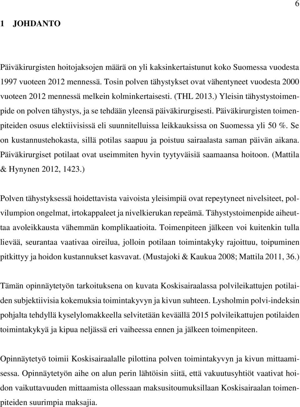 ) Yleisin tähystystoimenpide on polven tähystys, ja se tehdään yleensä päiväkirurgisesti. Päiväkirurgisten toimenpiteiden osuus elektiivisissä eli suunnitelluissa leikkauksissa on Suomessa yli 50 %.