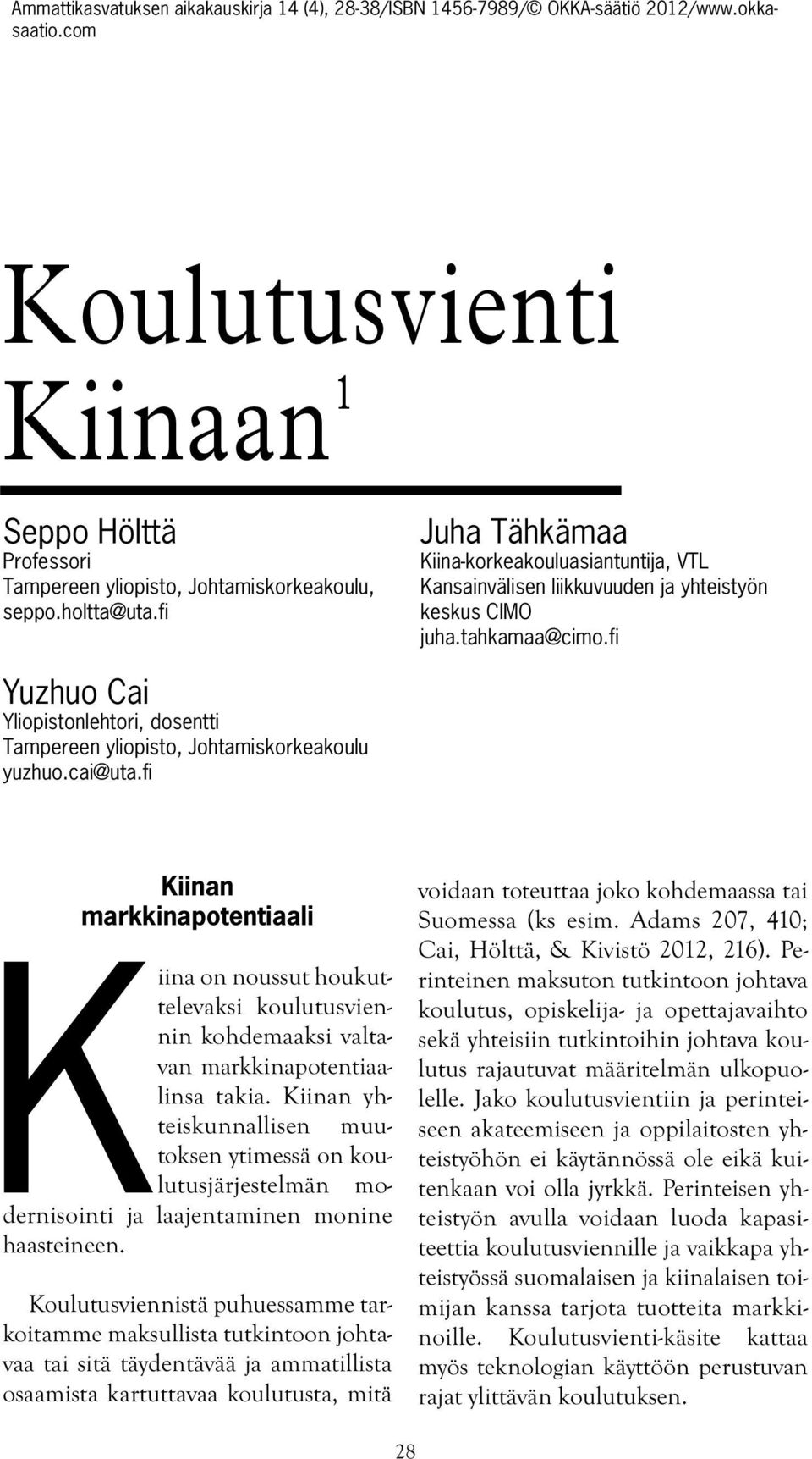 fi Yuzhuo Cai Yliopistonlehtori, dosentti Tampereen yliopisto, Johtamiskorkeakoulu yuzhuo.cai@uta.