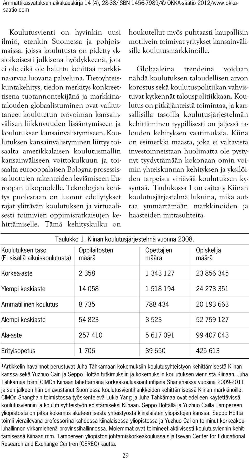 Tietoyhteiskuntakehitys, tiedon merkitys konkreettisena tuotannontekijänä ja markkinatalouden globaalistuminen ovat vaikuttaneet koulutetun työvoiman kansainvälisen liikkuvuuden lisääntymiseen ja