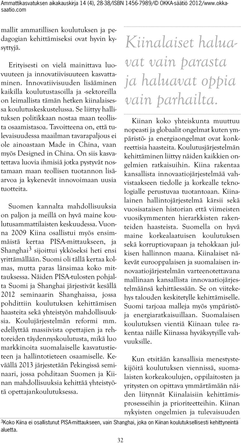 Se liittyy hallituksen politikkaan nostaa maan teollista osaamistasoa. Tavoitteena on, että tulevaisuudessa maailman tavarapaljous ei ole ainoastaan Made in China, vaan myös Designed in China.