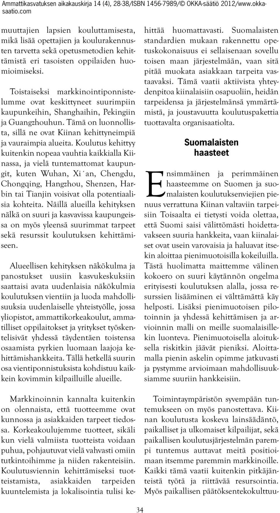 Tämä on luonnollista, sillä ne ovat Kiinan kehittyneimpiä ja vauraimpia alueita.