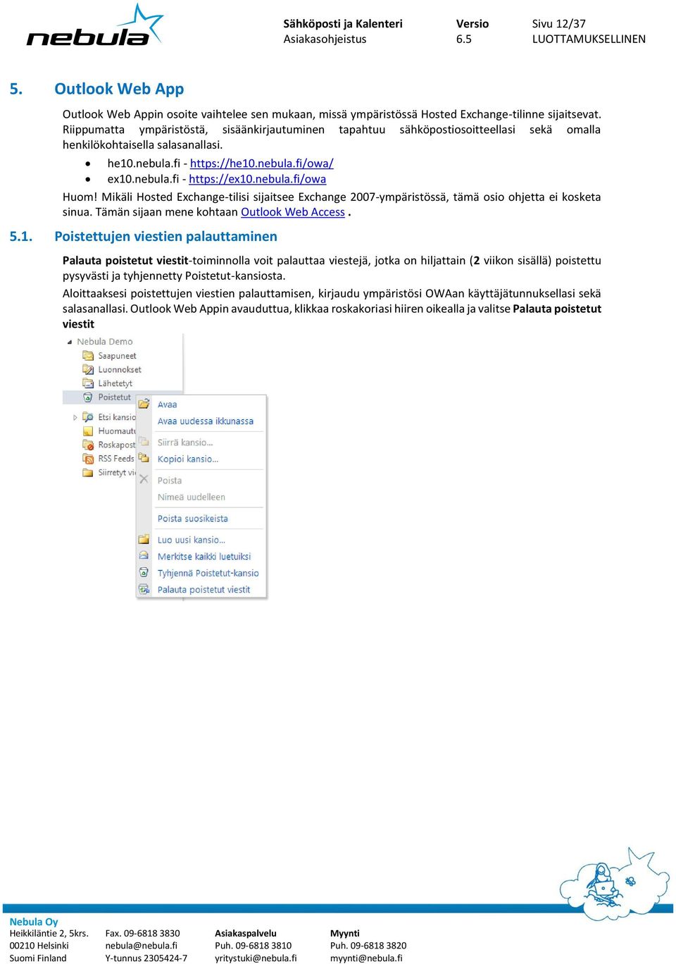 nebula.fi/owa Huom! Mikäli Hosted Exchange-tilisi sijaitsee Exchange 2007-ympäristössä, tämä osio ohjetta ei kosketa sinua. Tämän sijaan mene kohtaan Outlook Web Access. 5.1.