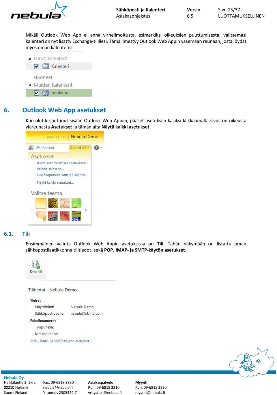 Outlook Web App asetukset Kun olet kirjautunut sisään Outlook Web Appiin, pääset asetuksiin käsiksi klikkaamalla sivuston oikeasta yläreunasta Asetukset