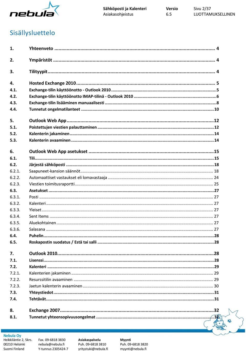 .. 14 6. Outlook Web App asetukset... 15 6.1. Tili... 15 6.2. Järjestä sähköposti... 18 6.2.1. Saapuneet-kansion säännöt... 18 6.2.2. Automaattiset vastaukset eli lomavastaaja... 24 6.2.3.