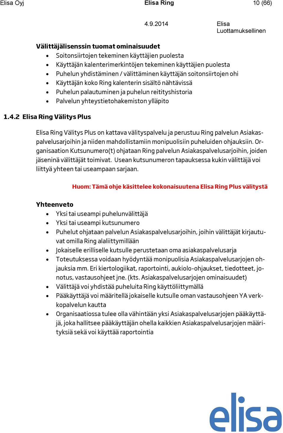 Käyttäjän koko Ring kalenterin sisältö nähtävissä Puhelun palautuminen ja puhelun reitityshistoria Palvelun yhteystietohakemiston ylläpito Elisa Ring Välitys Plus on kattava välityspalvelu ja