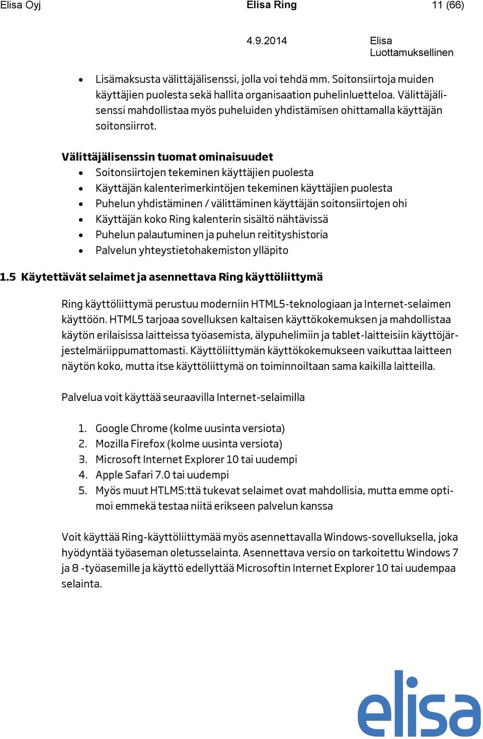 Välittäjälisenssin tuomat ominaisuudet Soitonsiirtojen tekeminen käyttäjien puolesta Käyttäjän kalenterimerkintöjen tekeminen käyttäjien puolesta Puhelun yhdistäminen / välittäminen käyttäjän