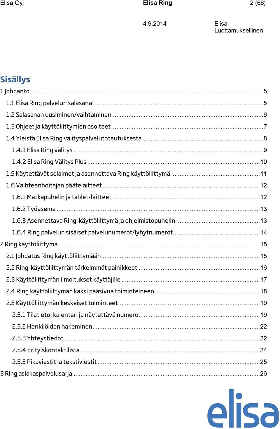 6 Vaihteenhoitajan päätelaitteet... 12 1.6.1 Matkapuhelin ja tablet-laitteet... 12 1.6.2 Työasema... 13 1.6.3 Asennettava Ring-käyttöliittymä ja ohjelmistopuhelin... 13 1.6.4 Ring palvelun sisäiset palvelunumerot/lyhytnumerot.