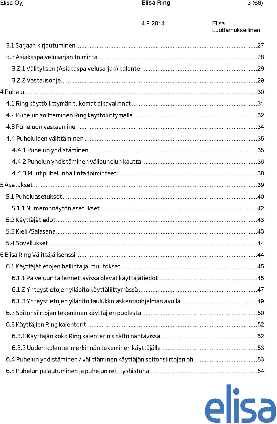 .. 35 4.4.2 Puhelun yhdistäminen välipuhelun kautta... 36 4.4.3 Muut puhelunhallinta toiminteet... 38 5 Asetukset... 39 5.1 Puheluasetukset... 40 5.1.1 Numeronnäytön asetukset... 42 5.