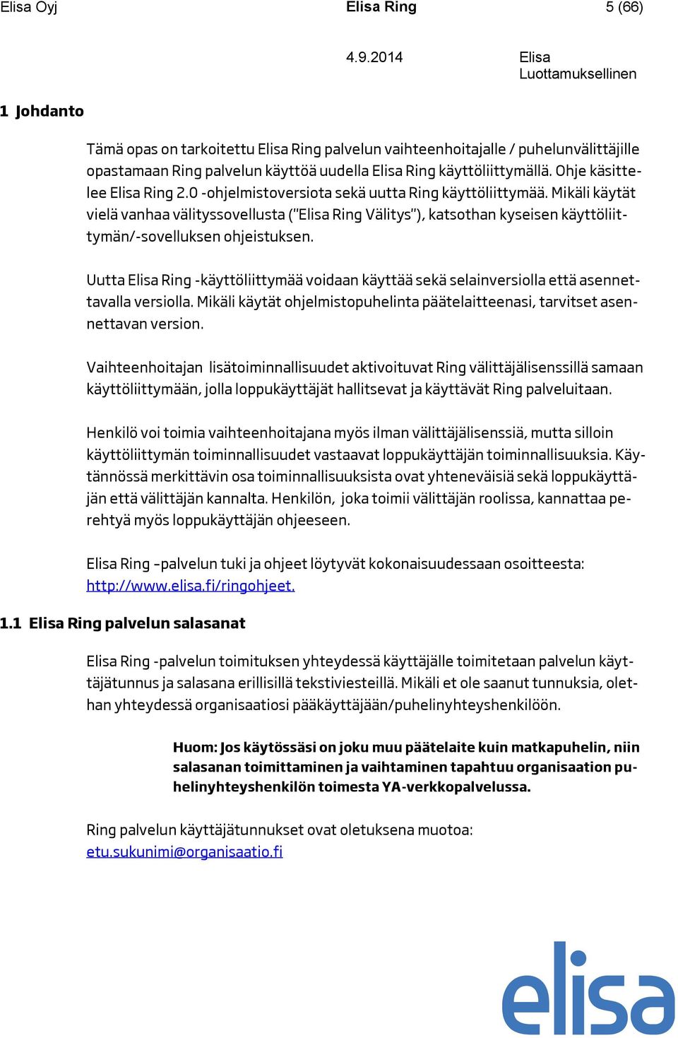 Mikäli käytät vielä vanhaa välityssovellusta ("Elisa Ring Välitys"), katsothan kyseisen käyttöliittymän/-sovelluksen ohjeistuksen.