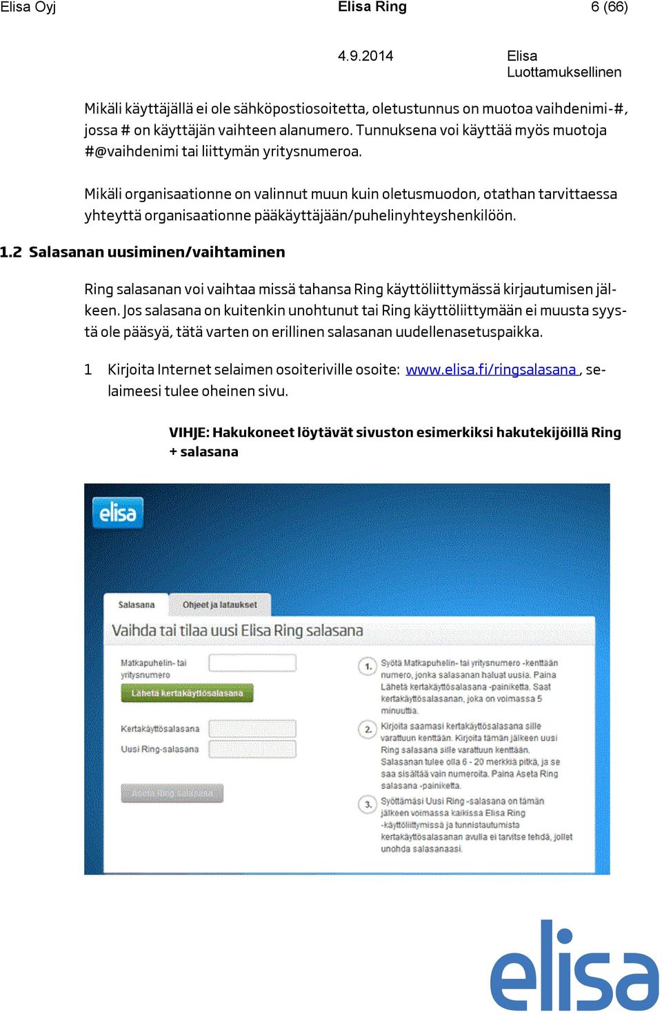 Mikäli organisaationne on valinnut muun kuin oletusmuodon, otathan tarvittaessa yhteyttä organisaationne pääkäyttäjään/puhelinyhteyshenkilöön. 1.