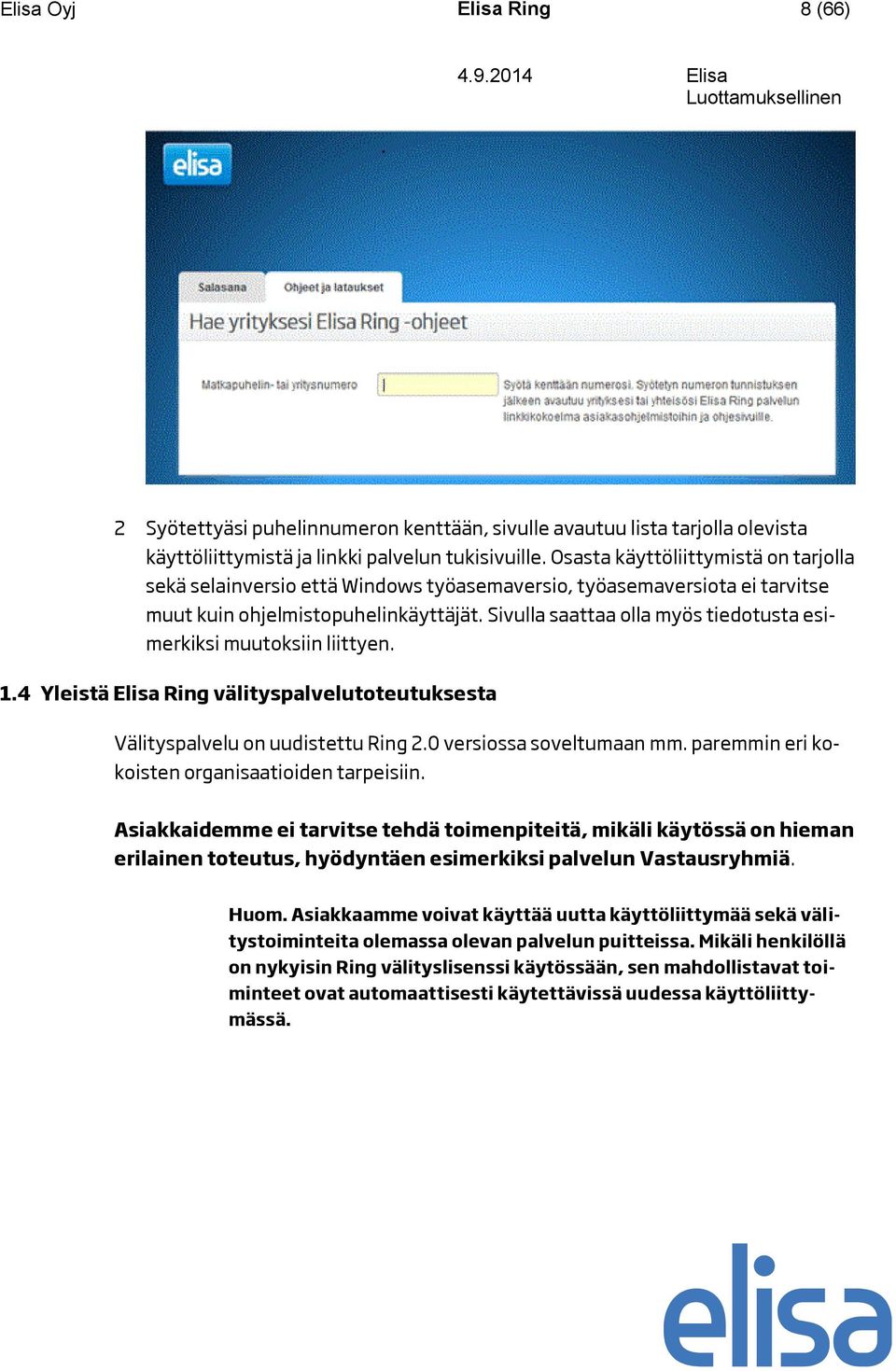 Sivulla saattaa olla myös tiedotusta esimerkiksi muutoksiin liittyen. 1.4 Yleistä Elisa Ring välityspalvelutoteutuksesta Välityspalvelu on uudistettu Ring 2.0 versiossa soveltumaan mm.
