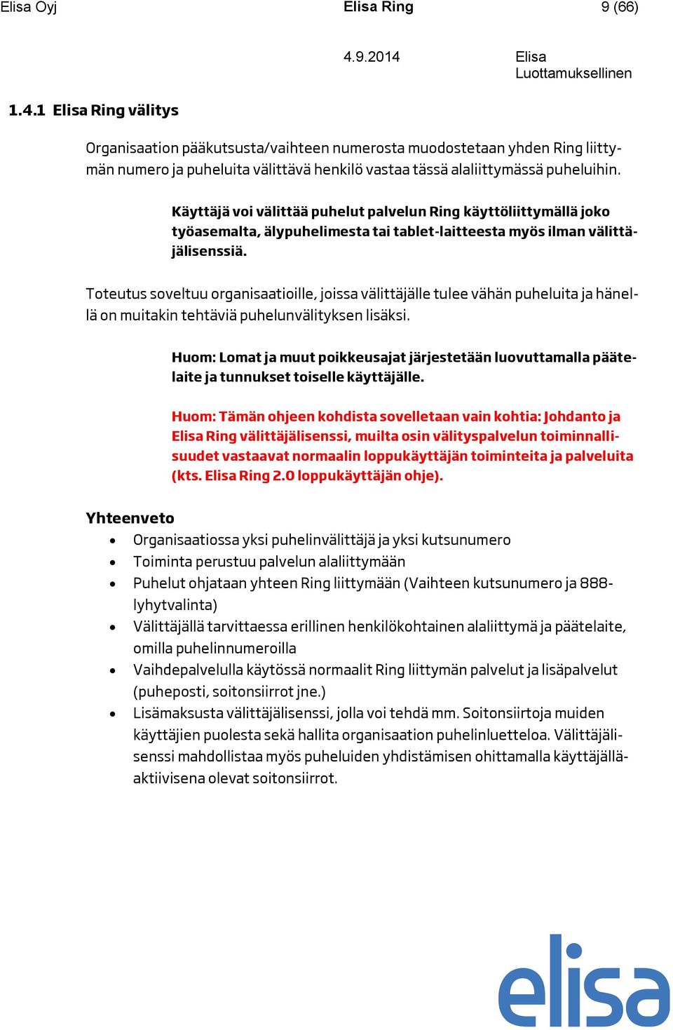 Käyttäjä voi välittää puhelut palvelun Ring käyttöliittymällä joko työasemalta, älypuhelimesta tai tablet-laitteesta myös ilman välittäjälisenssiä.