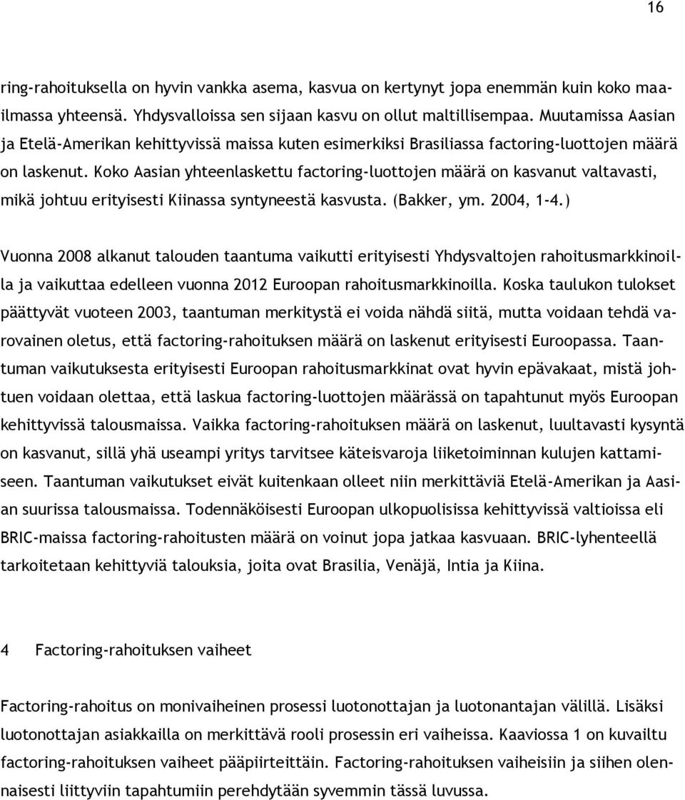 Koko Aasian yhteenlaskettu factoring-luottojen määrä on kasvanut valtavasti, mikä johtuu erityisesti Kiinassa syntyneestä kasvusta. (Bakker, ym. 2004, 1-4.