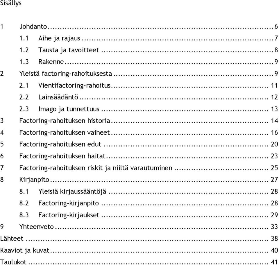 .. 16 5 Factoring-rahoituksen edut... 20 6 Factoring-rahoituksen haitat... 23 7 Factoring-rahoituksen riskit ja niiltä varautuminen... 25 8 Kirjanpito.