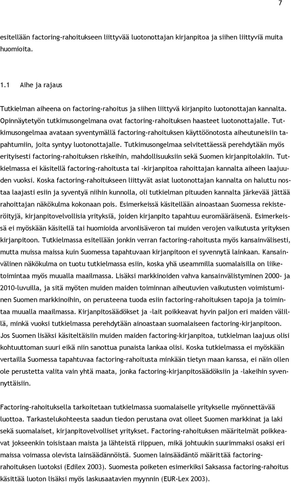 Tutkimusongelmaa avataan syventymällä factoring-rahoituksen käyttöönotosta aiheutuneisiin tapahtumiin, joita syntyy luotonottajalle.