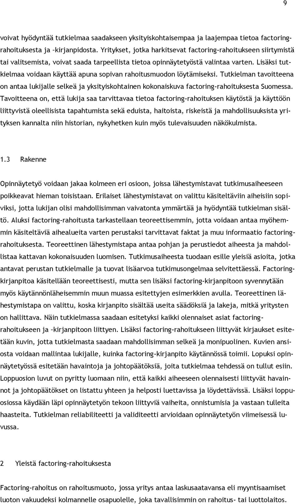 Lisäksi tutkielmaa voidaan käyttää apuna sopivan rahoitusmuodon löytämiseksi. Tutkielman tavoitteena on antaa lukijalle selkeä ja yksityiskohtainen kokonaiskuva factoring-rahoituksesta Suomessa.