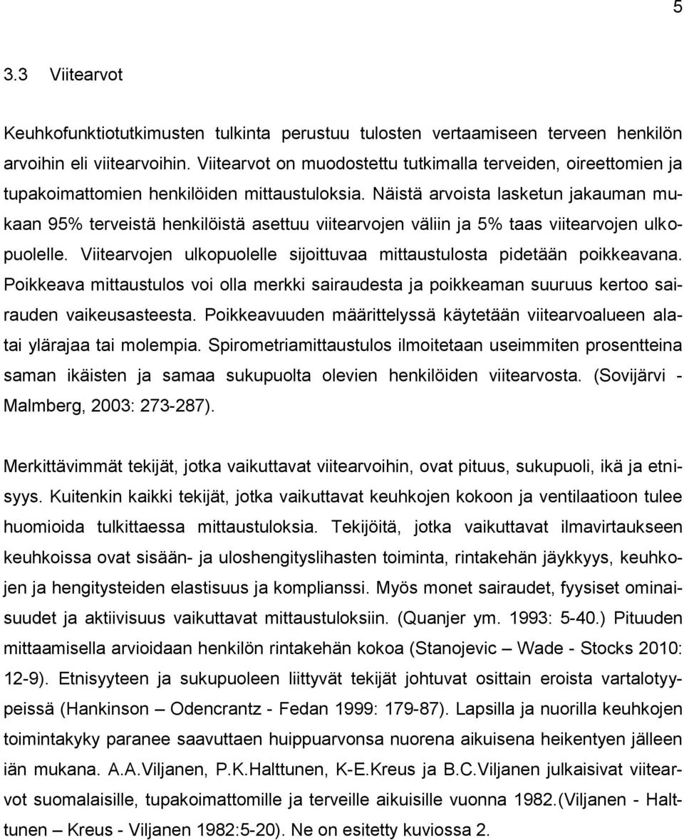 Näistä arvoista lasketun jakauman mukaan 95% terveistä henkilöistä asettuu viitearvojen väliin ja 5% taas viitearvojen ulkopuolelle.