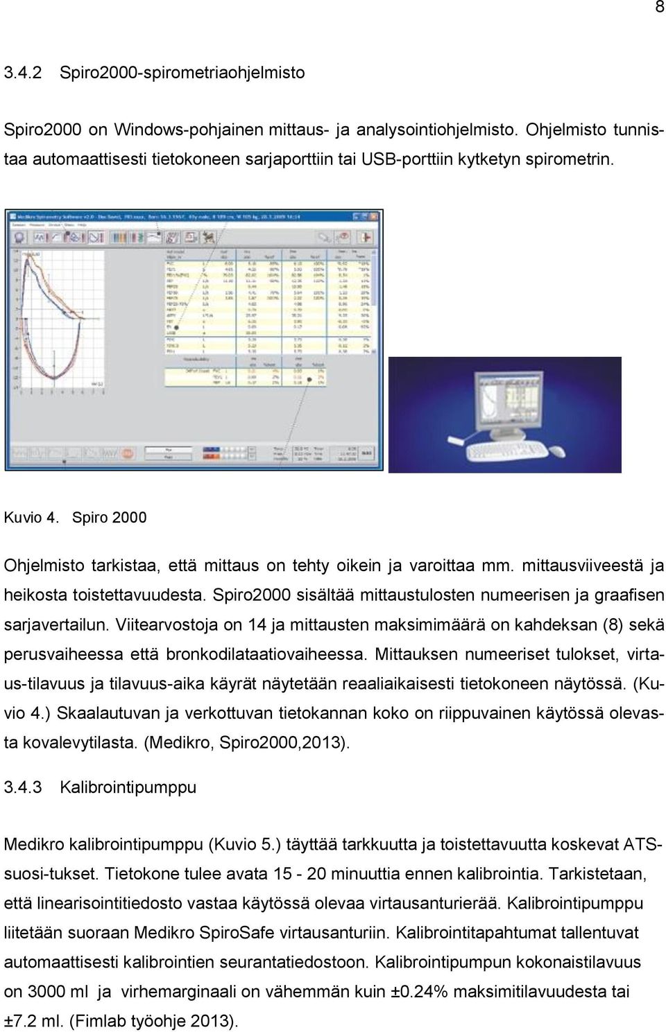 mittausviiveestä ja heikosta toistettavuudesta. Spiro2000 sisältää mittaustulosten numeerisen ja graafisen sarjavertailun.