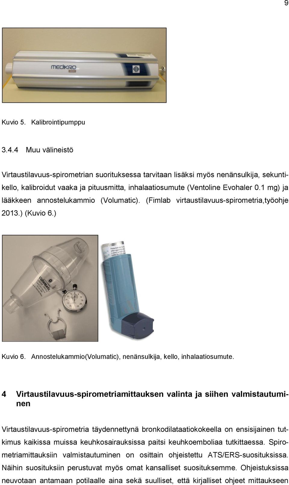 1 mg) ja lääkkeen annostelukammio (Volumatic). (Fimlab virtaustilavuus-spirometria,työohje 2013.) (Kuvio 6.) Kuvio 6. Annostelukammio(Volumatic), nenänsulkija, kello, inhalaatiosumute.