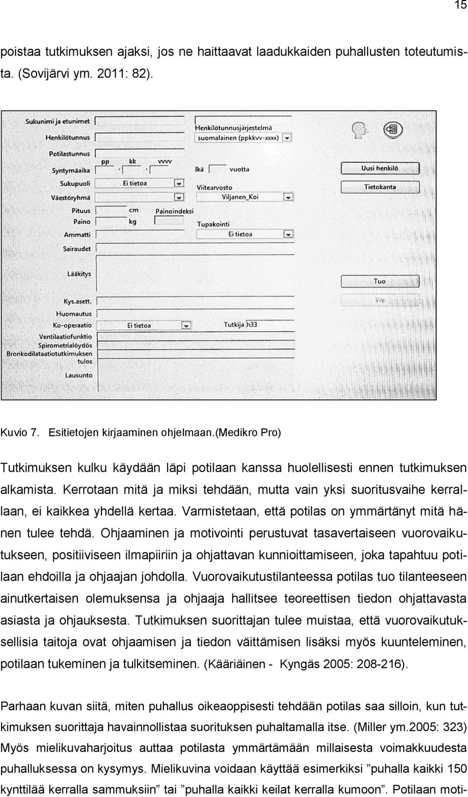 Kerrotaan mitä ja miksi tehdään, mutta vain yksi suoritusvaihe kerrallaan, ei kaikkea yhdellä kertaa. Varmistetaan, että potilas on ymmärtänyt mitä hänen tulee tehdä.