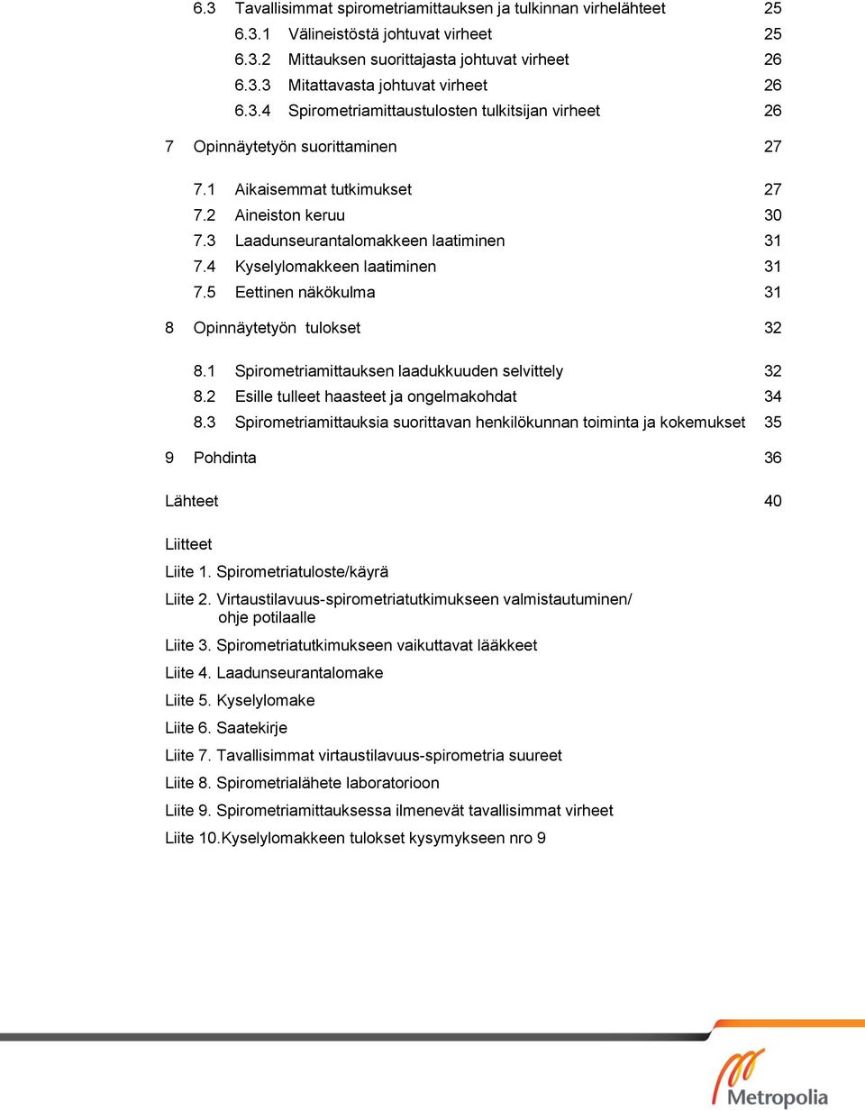 4 Kyselylomakkeen laatiminen 31 7.5 Eettinen näkökulma 31 8 Opinnäytetyön tulokset 32 8.1 Spirometriamittauksen laadukkuuden selvittely 32 8.2 Esille tulleet haasteet ja ongelmakohdat 34 8.