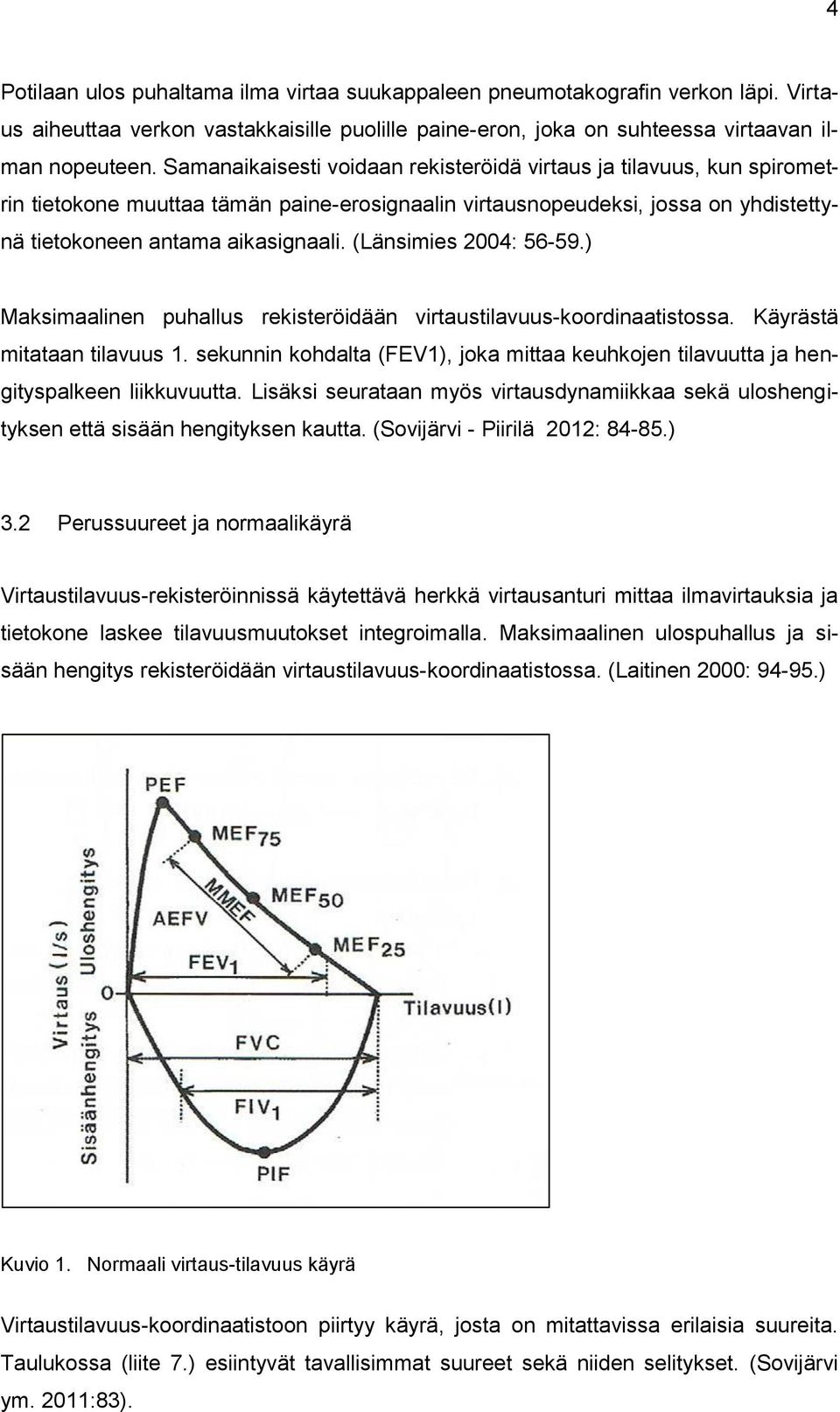 (Länsimies 2004: 56-59.) Maksimaalinen puhallus rekisteröidään virtaustilavuus-koordinaatistossa. Käyrästä mitataan tilavuus 1.