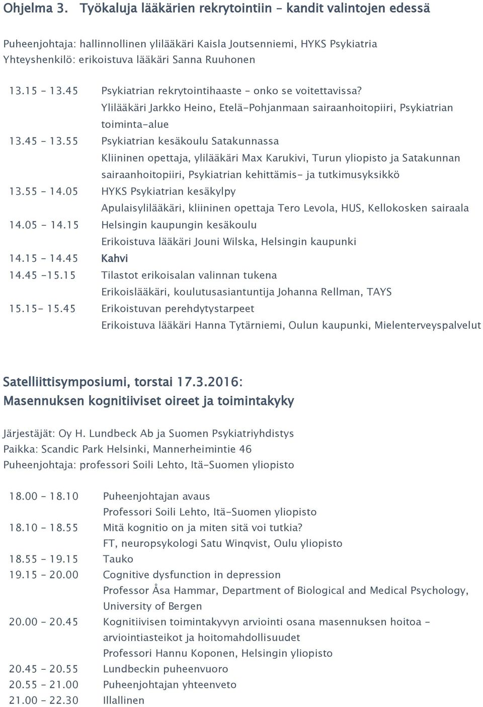 45 Psykiatrian rekrytointihaaste onko se voitettavissa? Ylilääkäri Jarkko Heino, Etelä-Pohjanmaan sairaanhoitopiiri, Psykiatrian toiminta-alue 13.45 13.