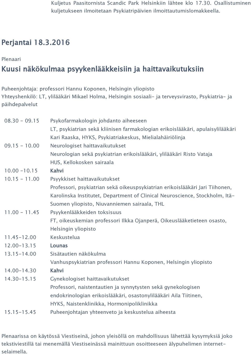 2016 Plenaari Kuusi näkökulmaa psyykenlääkkeisiin ja haittavaikutuksiin Puheenjohtaja: professori Hannu Koponen, Helsingin yliopisto Yhteyshenkilö: LT, ylilääkäri Mikael Holma, Helsingin sosiaali- ja