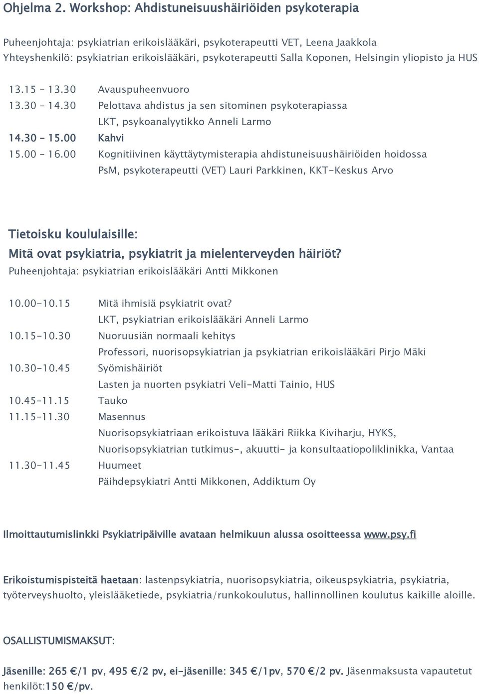 Koponen, Helsingin yliopisto ja HUS 13.15 13.30 Avauspuheenvuoro 13.30 14.30 Pelottava ahdistus ja sen sitominen psykoterapiassa LKT, psykoanalyytikko Anneli Larmo 14.30 15.00 Kahvi 15.00 16.