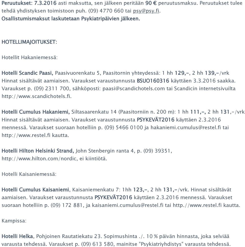 HOTELLIMAJOITUKSET: Hotellit Hakaniemessä: Hotelli Scandic Paasi, Paasivuorenkatu 5, Paasitornin yhteydessä: 1 hh 129,-, 2 hh 139,-/vrk Hinnat sisältävät aamiaisen.