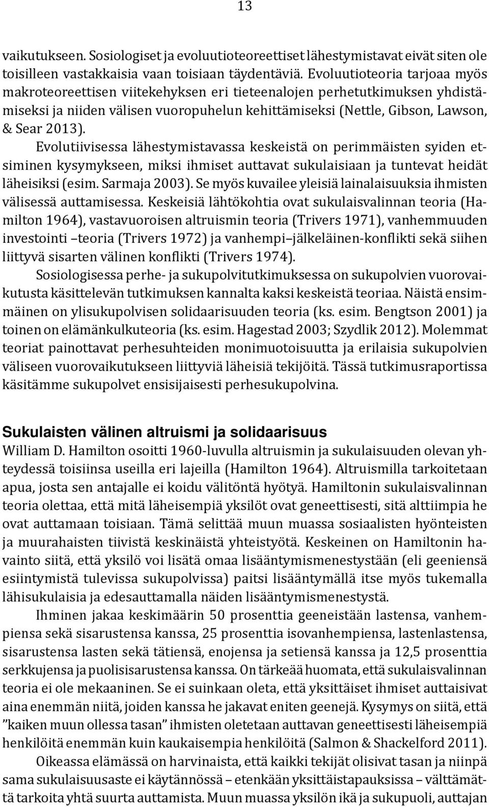 Evolutiivisessa lähestymistavassa keskeistä on perimmäisten syiden etsiminen kysymykseen, miksi ihmiset auttavat sukulaisiaan ja tuntevat heidät läheisiksi (esim. Sarmaja 2003).