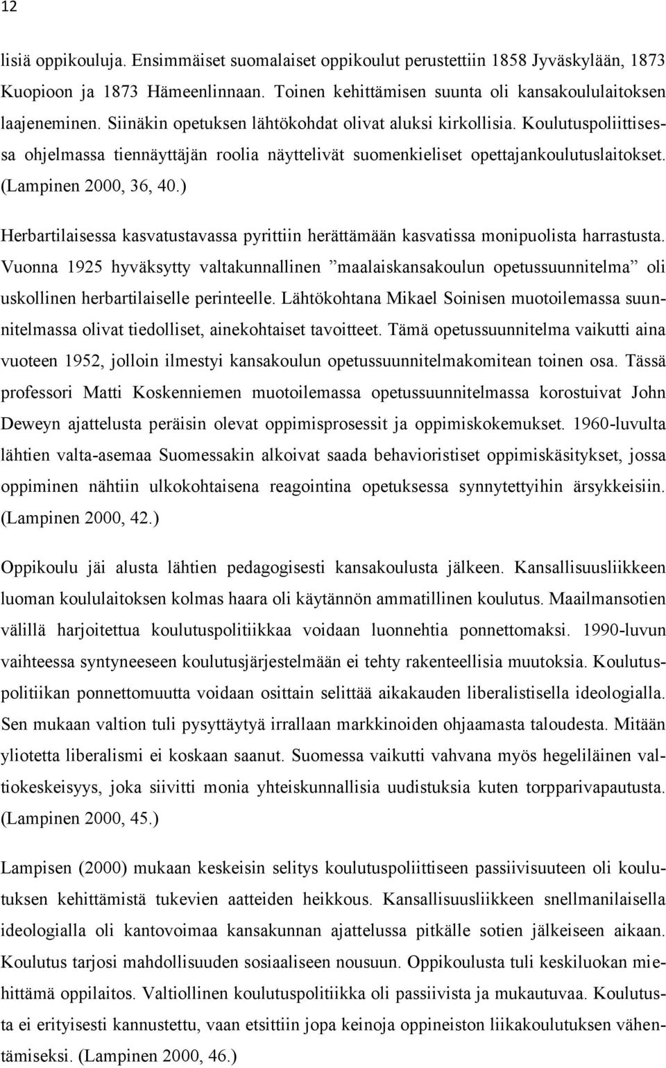 ) Herbartilaisessa kasvatustavassa pyrittiin herättämään kasvatissa monipuolista harrastusta.