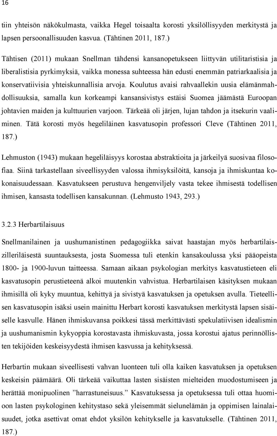 yhteiskunnallisia arvoja. Koulutus avaisi rahvaallekin uusia elämänmahdollisuuksia, samalla kun korkeampi kansansivistys estäisi Suomea jäämästä Euroopan johtavien maiden ja kulttuurien varjoon.