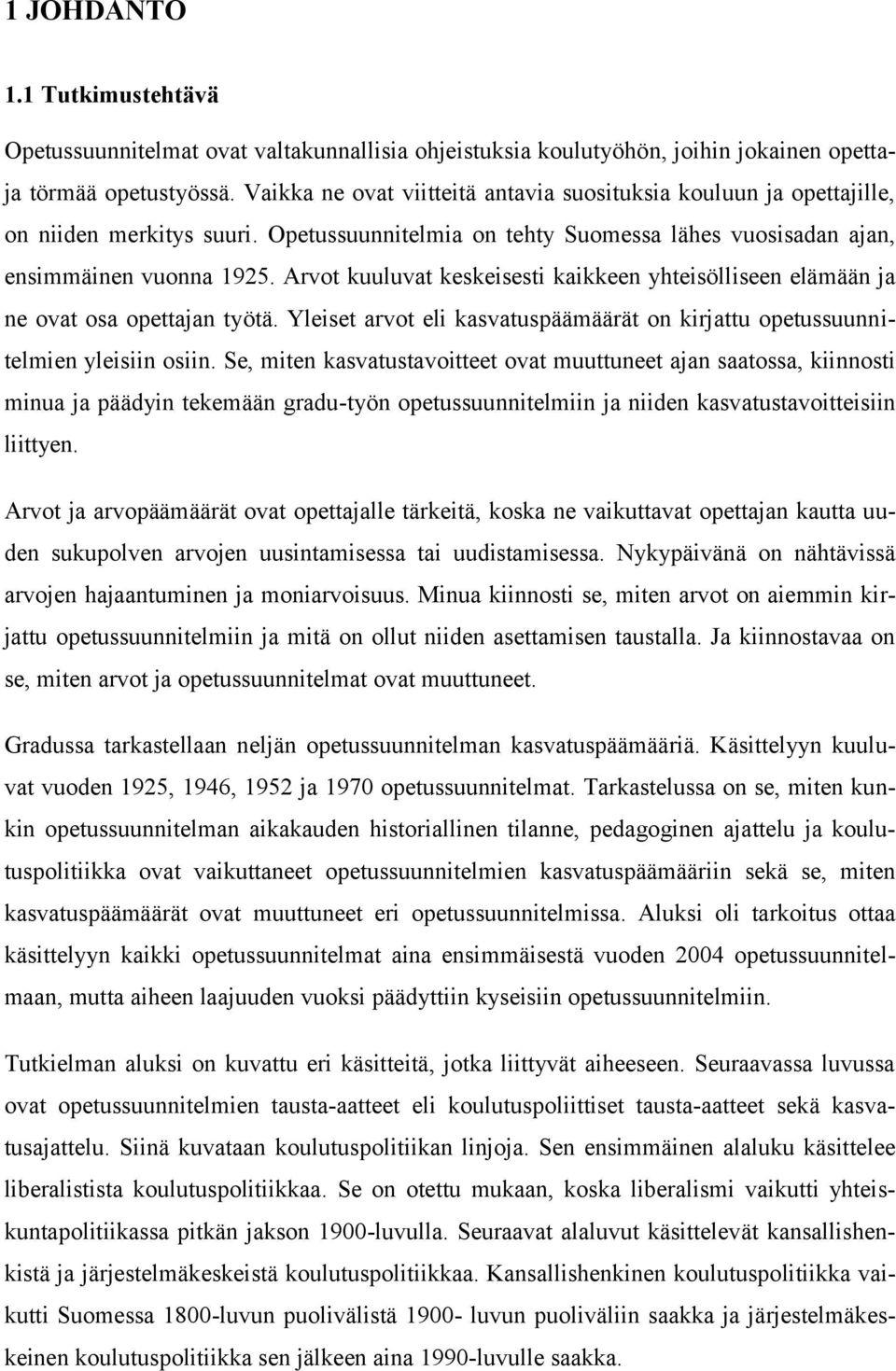 Arvot kuuluvat keskeisesti kaikkeen yhteisölliseen elämään ja ne ovat osa opettajan työtä. Yleiset arvot eli kasvatuspäämäärät on kirjattu opetussuunnitelmien yleisiin osiin.