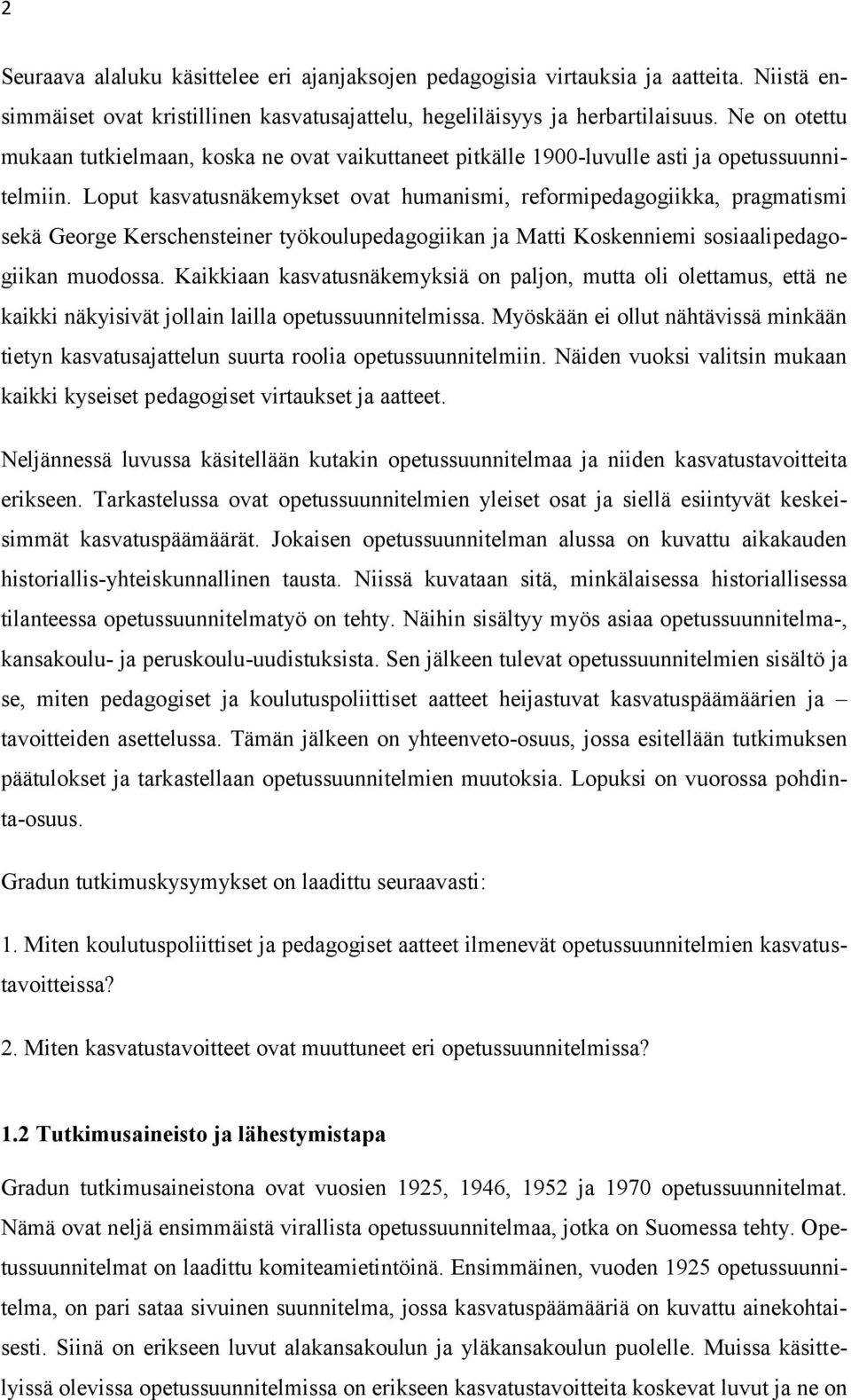 Loput kasvatusnäkemykset ovat humanismi, reformipedagogiikka, pragmatismi sekä George Kerschensteiner työkoulupedagogiikan ja Matti Koskenniemi sosiaalipedagogiikan muodossa.