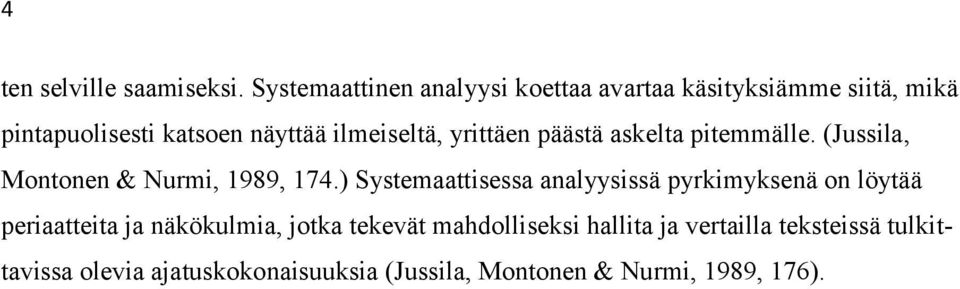 ilmeiseltä, yrittäen päästä askelta pitemmälle. (Jussila, Montonen & Nurmi, 1989, 174.