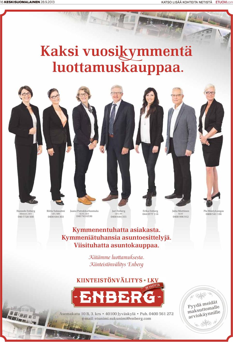 LKV 040 743 6536 Jari Enberg LKV, DV 0400 644 355 Erika Enberg 044 0777 114 Juha Miettinen KiAT 0400 996 912 Pia Mäntykangas 0400 541 136