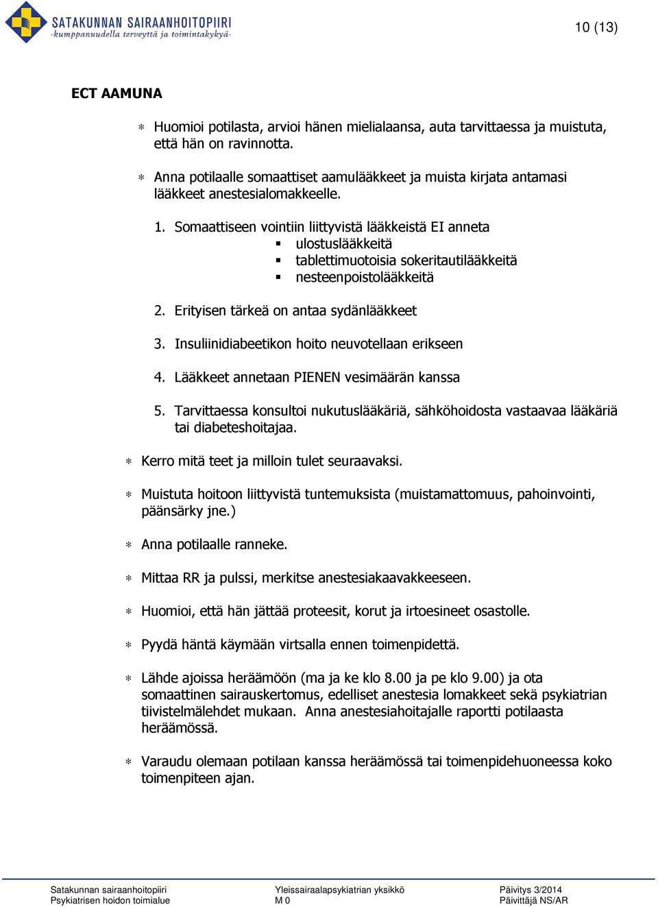 Somaattiseen vointiin liittyvistä lääkkeistä EI anneta ulostuslääkkeitä tablettimuotoisia sokeritautilääkkeitä nesteenpoistolääkkeitä 2. Erityisen tärkeä on antaa sydänlääkkeet 3.