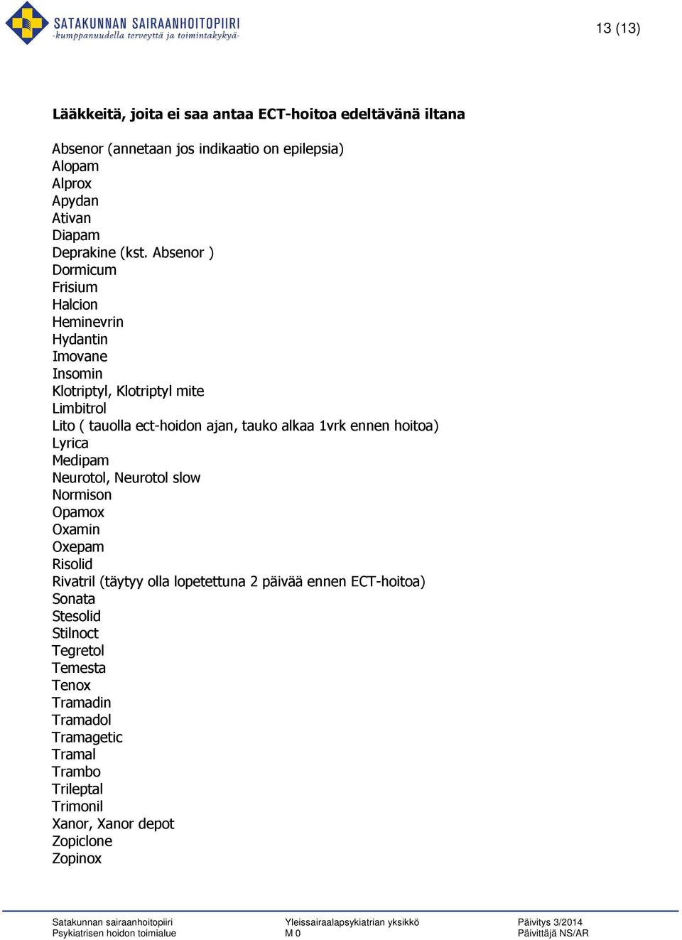 Absenor ) Dormicum Frisium Halcion Heminevrin Hydantin Imovane Insomin Klotriptyl, Klotriptyl mite Limbitrol Lito ( tauolla ect-hoidon ajan, tauko alkaa